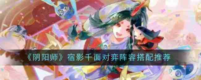 《阴阳师》宿影千面对弈阵容搭配推荐