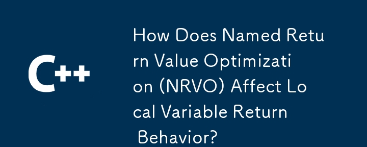 How Does Named Return Value Optimization (NRVO) Affect Local Variable Return Behavior?