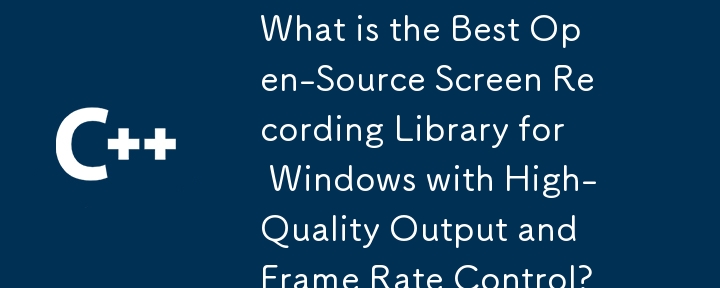 高品質の出力とフレーム レート制御を備えた Windows 用のオープンソース画面録画ライブラリの中で最も優れているものは何ですか?