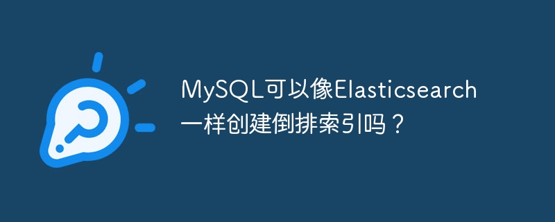 MySQL可以像Elasticsearch一样创建倒排索引吗？ - 小浪云数据