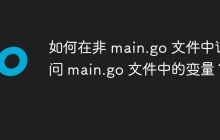 如何在非 main.go 文件中访问 main.go 文件中的变量？