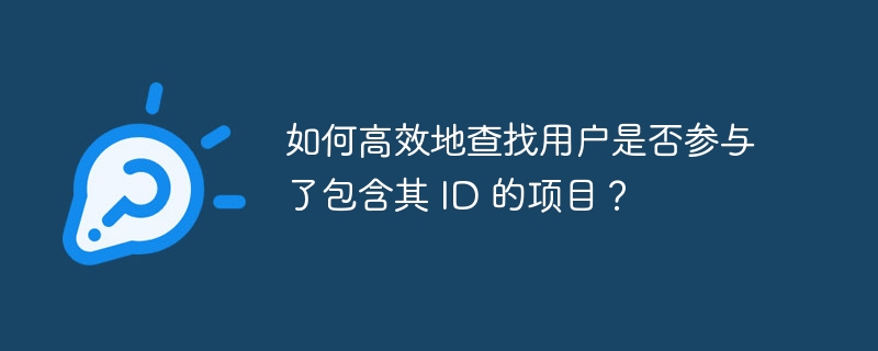 如何高效地查找用户是否参与了包含其 ID 的项目？ - 小浪云数据