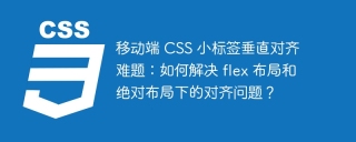 移动端 CSS 小标签垂直对齐难题：如何解决 flex 布局和绝对布局下的对齐问题？