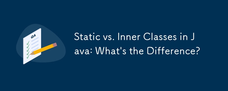 Static vs. Inner Classes in Java: What's the Difference?