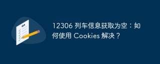 12306 列车信息获取为空：如何使用 Cookies 解决？