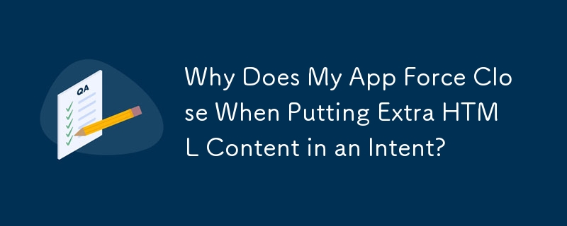 Why Does My App Force Close When Putting Extra HTML Content in an Intent?