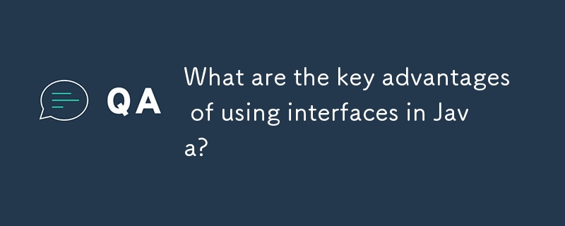 What are the key advantages of using interfaces in Java?