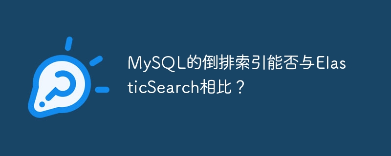 MySQL的倒排索引能否与ElasticSearch相比？ - 小浪云数据