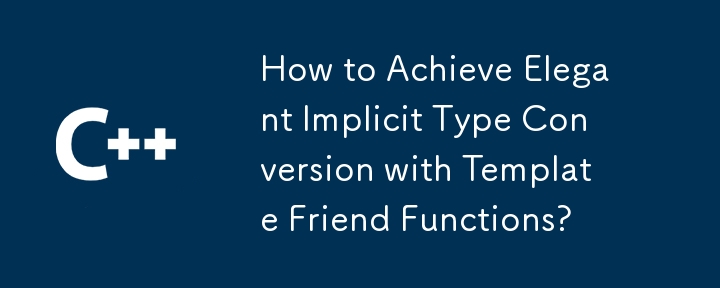 テンプレートフレンド関数を使用してエレガントな暗黙的な型変換を実現するにはどうすればよいですか?