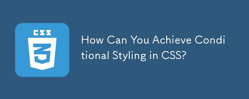 Comment obtenir un style conditionnel en CSS ?