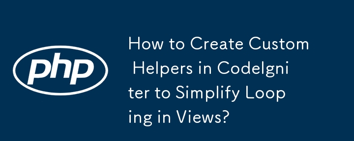 CodeIgniter でカスタム ヘルパーを作成してビューのループを簡素化する方法