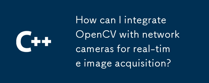 リアルタイム画像取得のために OpenCV をネットワーク カメラと統合するにはどうすればよいですか?