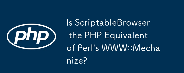 ScriptableBrowser は、PHP では Perl の WWW::Mechanize に相当しますか?