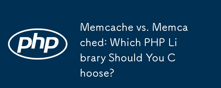 Memcache vs Memcached : quelle bibliothèque PHP devriez-vous choisir ?