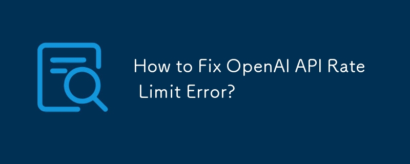 How to Fix OpenAI API Rate Limit Error?