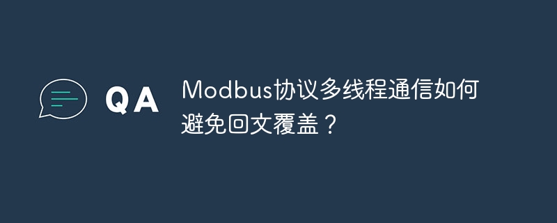modbus协议多线程通信如何避免回文覆盖？