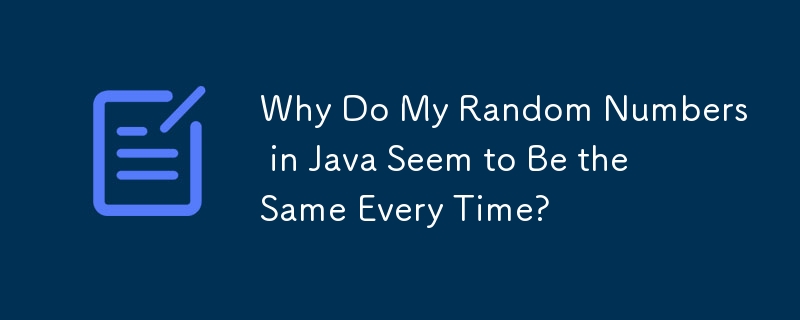 Why Do My Random Numbers in Java Seem to Be the Same Every Time?