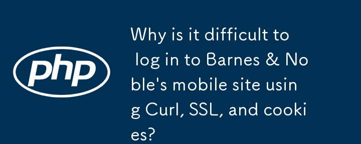 为什么使用 Curl、SSL 和 cookie 登录 Barnes & Noble 的移动网站很困难？