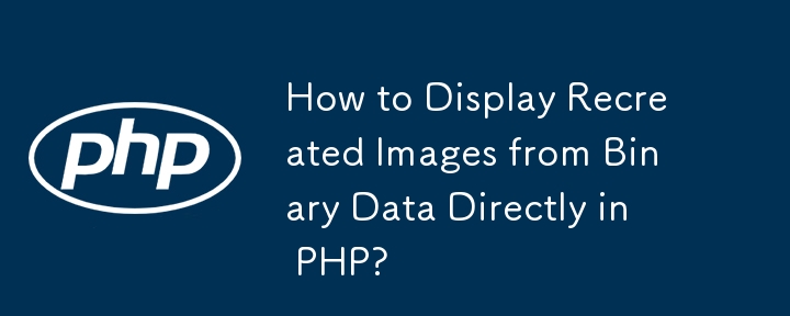 如何直接在 PHP 中显示从二进制数据重新创建的图像？