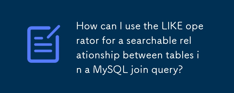 How can I use the LIKE operator for a searchable relationship between tables in a MySQL join query?