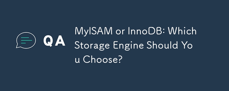 MyISAM or InnoDB: Which Storage Engine Should You Choose?