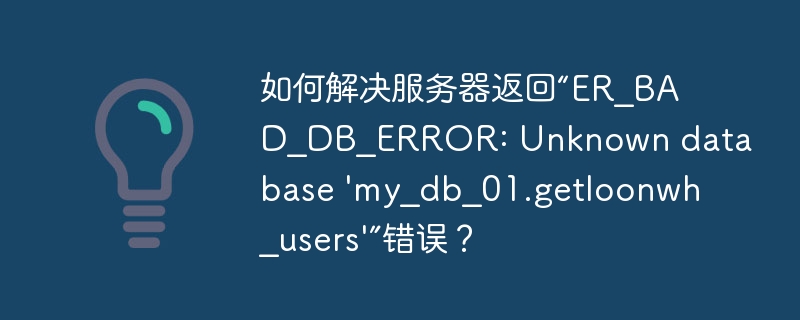 如何解決服務器返回“ER_BAD_DB_ERROR: Unknown database 'my_db_01.getloonwh_users'”錯誤？