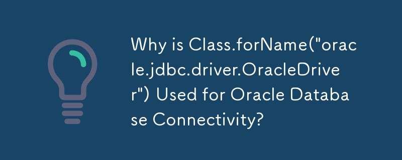 Why is Class.forName('oracle.jdbc.driver.OracleDriver') Used for Oracle Database Connectivity?