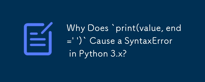 Why Does `print(value, end=' ')` Cause a SyntaxError in Python 3.x?