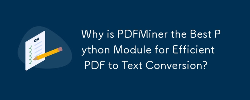 Why is PDFMiner the Best Python Module for Efficient PDF to Text Conversion?