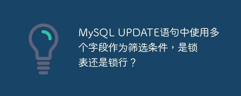 MySQL UPDATE语句中使用多个字段作为筛选条件，是锁表还是锁行？ - 小浪云数据