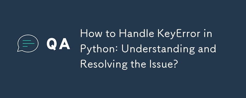 How to Handle KeyError in Python: Understanding and Resolving the Issue?