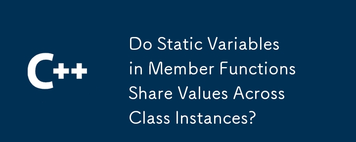 Do Static Variables in Member Functions Share Values Across Class Instances?