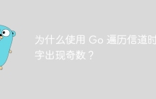 为什么使用 Go 遍历信道时数字出现奇数？