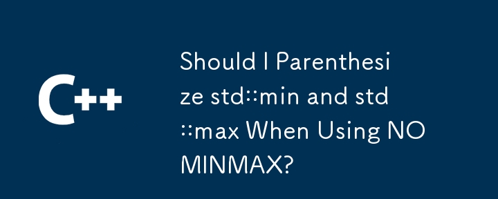 Should I Parenthesize std::min and std::max When Using NOMINMAX?