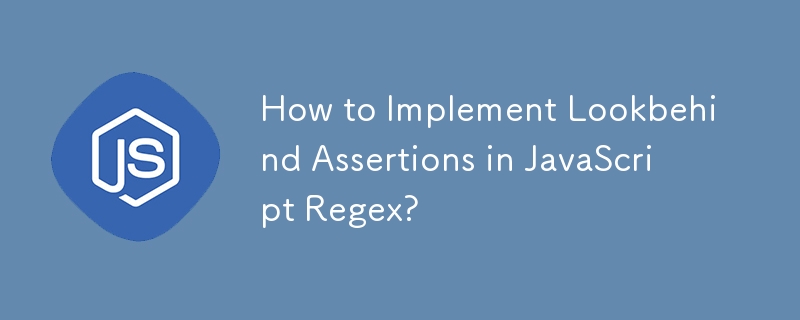 How to Implement Lookbehind Assertions in JavaScript Regex?