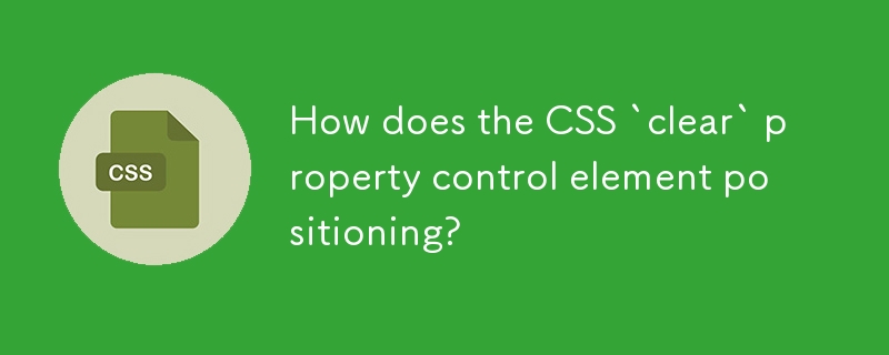 How does the CSS `clear` property control element positioning?