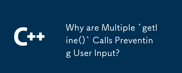 Why are Multiple `getline()` Calls Preventing User Input?