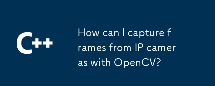 How can I capture frames from IP cameras with OpenCV?