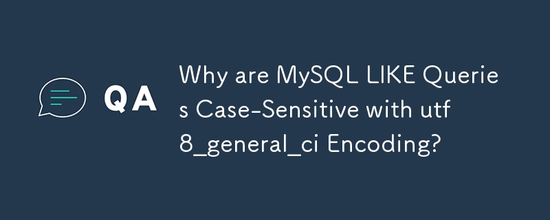 Pourquoi les requêtes MySQL LIKE sont-elles sensibles à la casse avec l'encodage utf8_general_ci ?