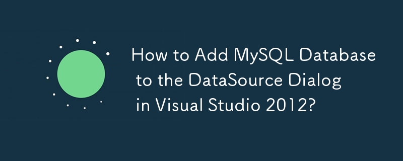 Comment ajouter une base de données MySQL à la boîte de dialogue DataSource dans Visual Studio 2012 ?