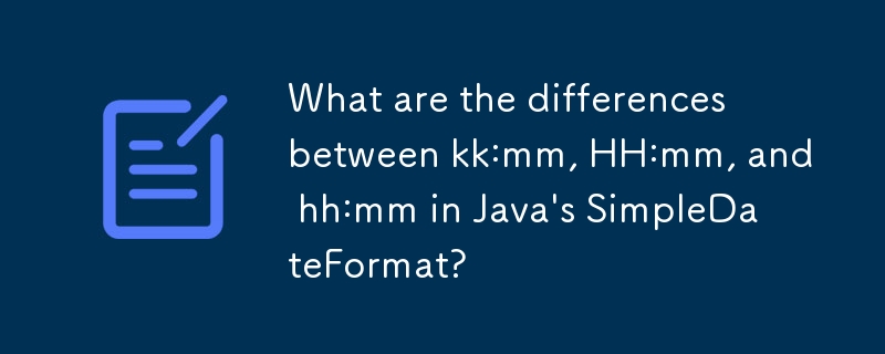 Quelles sont les différences entre kk:mm, HH:mm et hh:mm dans SimpleDateFormat de Java ?