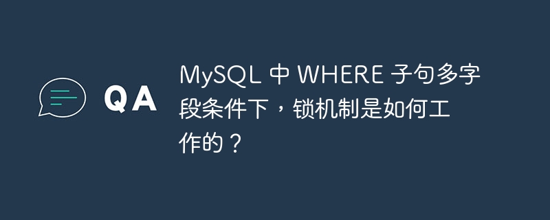 MySQL 中 WHERE 子句多字段條件下，鎖機制是如何工作的？