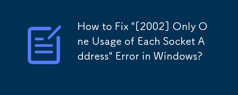 Comment corriger l'erreur « [2002] Une seule utilisation de chaque adresse de socket » sous Windows ?