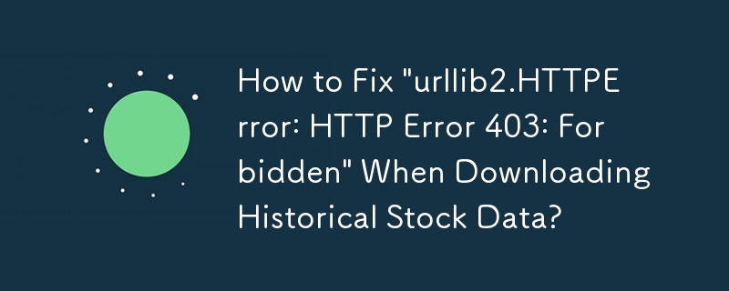 下載歷史股票資料時如何修復「urllib2.HTTPError: HTTP Error 403: Forbidden」？