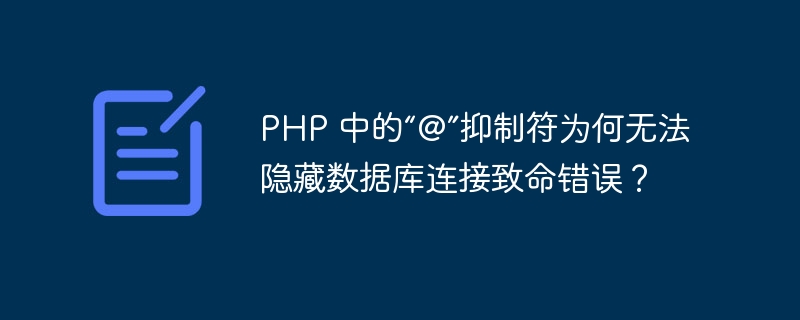 PHP 中的“@”抑制符为何无法隐藏数据库连接致命错误？ - 小浪云数据