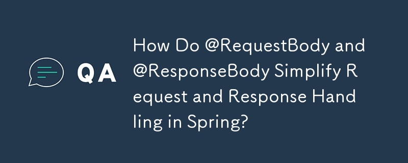 @RequestBody와 @ResponseBody는 Spring에서 요청 및 응답 처리를 어떻게 단순화합니까?