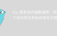 Go 语言包内函数调用：同一个包中的文件如何相互引用？
