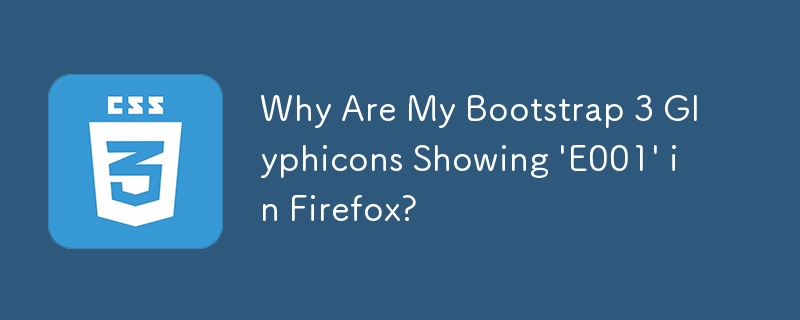 为什么我的 Bootstrap 3 Glyphicons 在 Firefox 中显示'E001”？