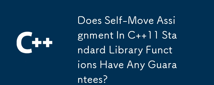 Does Self-Move Assignment In C  11 Standard Library Functions Have Any Guarantees?