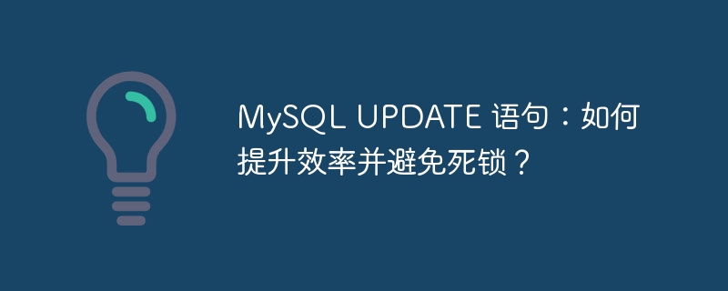 MySQL UPDATE 语句：如何提升效率并避免死锁？ - 小浪云数据